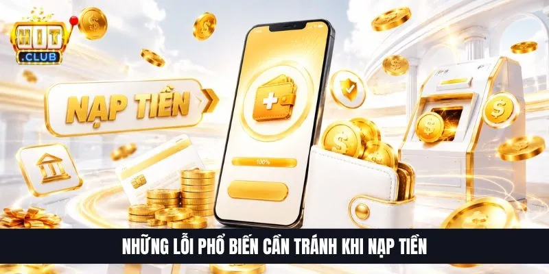 Những lỗi phổ biến cần tránh khi nạp tiền